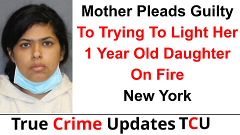 Mother Pleads Guilty To Trying To Light Her 1 Year Old Daughter On Fire - New York