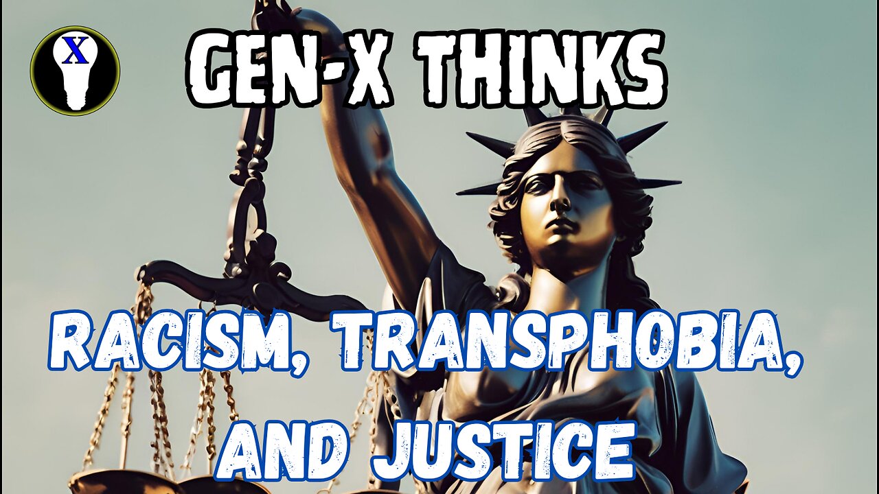 Gen-X Thinks: Racism, Transphobia, and Justice