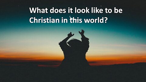 Sermon Only | What does it look like to be Christian in this world? | 20220105