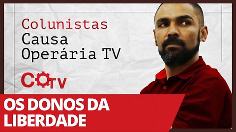 Os donos da liberdade - Colunistas da COTV | Juliano Lopes