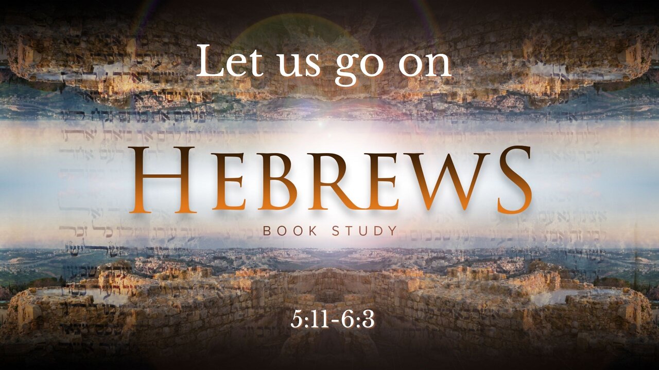 Hebrews 5:11-6:3 "Let us go on"