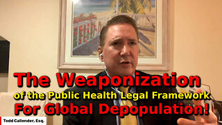 The Weaponization of the Public Health Legal Framework for Global Depopulation - Todd Callender