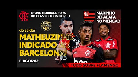 NA MIRA: MATHEUZINHO INDICADO AO BARCELONA! BRUNO HENRIQUE FORA NO FLAMENGO | MARINHO DESABAFA