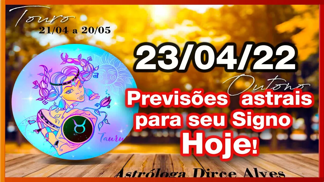 HORÓSCOPO DO DIA! 23/04/2022 PREVISÕES ASTRAIS PARA TODOS OS SIGNOS -Dirce Alves [SÁBADO] #Novo