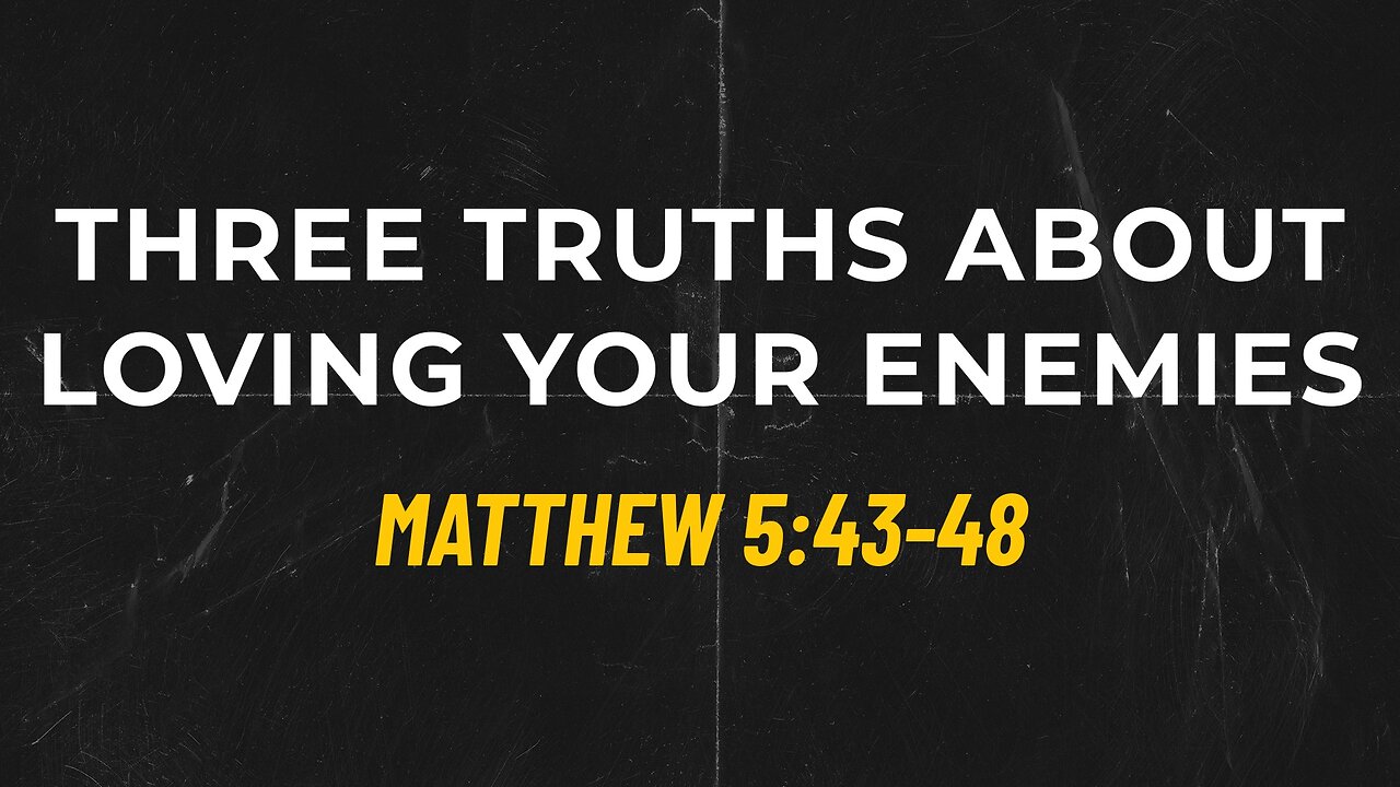 July 30, 2023 - Sunday AM - MESSAGE - Three Truths About Loving Your Enemies (Matt. 5:43-48)