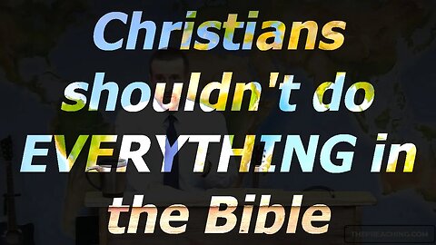 Christians shouldn't do EVERYTHING in the Bible