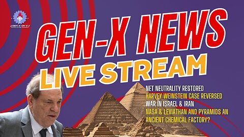 Gen-X News Livestream: Net Neutrality, Harvey Weinstein Free, Iran/Israel, Pyramids A Chem Factory?