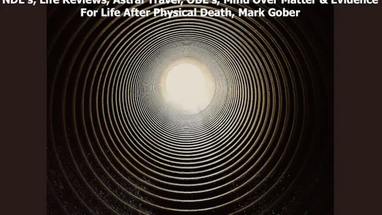 NDE's, Life Reviews, Astral Travel, OBE's, Mind Over Matter & Evidence For Life After Physical Death