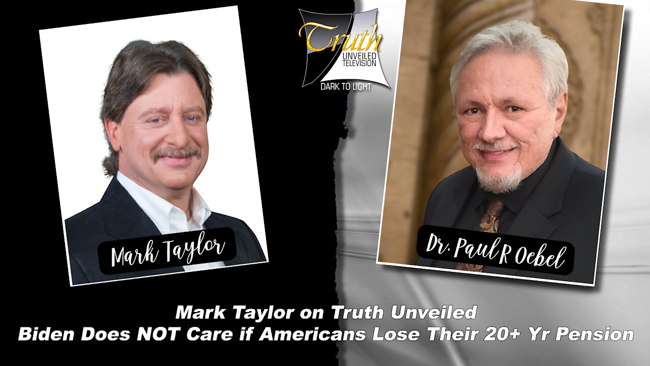 Does Biden Care if You Lose Your 20 Yr Pension With Mark Taylor on Truth Unveiled