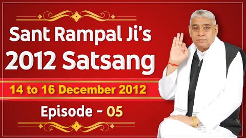 Sant Rampal Ji's 2012 Satsangs | 14 to 16 December 2012 HD | Episode - 05 | SATLOK ASHRAM