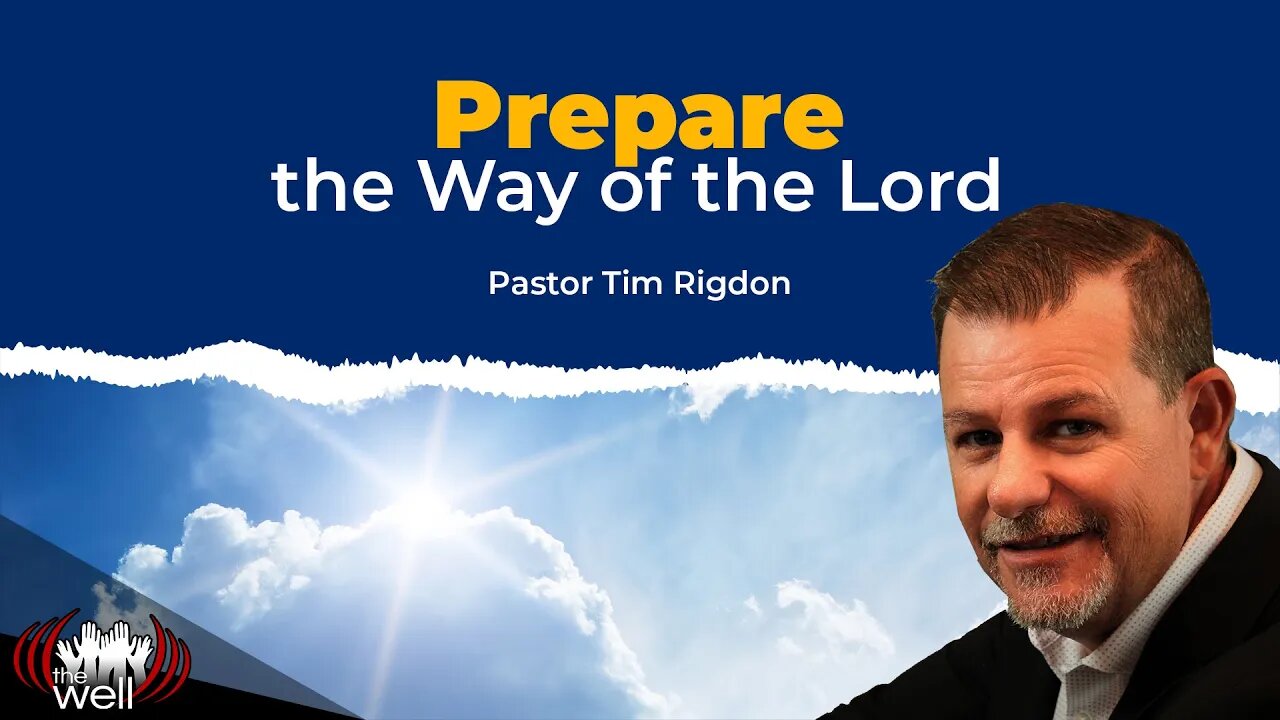 Prepare the Way of the Lord - Pastor Tim Rigdon, The Well