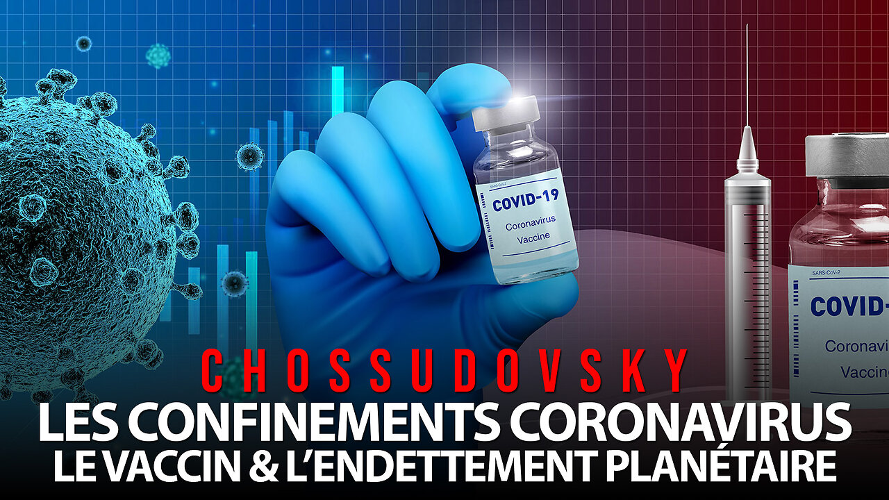 CHOSSUDOVKY - LES CONFINEMENTS CORONAVIRUS LE VACCIN & L’ENDETTEMENT PLANÉTAIRE