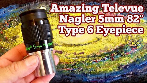 Amazing Televue Nagler 5mm 82 Degrees Type 6 Eyepiece/ Unboxing, Review, Use