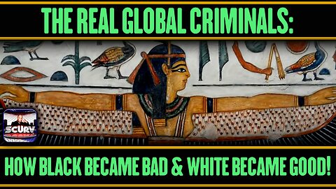 THE REAL GLOBAL CRIMINALS: HOW BLACK BECAME BAD AND WHITE BECAME GOOD!