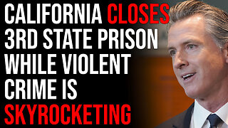 California Closes 3rd State Prison While Violent Crime Is Skyrocketing, The Collapse Is Now