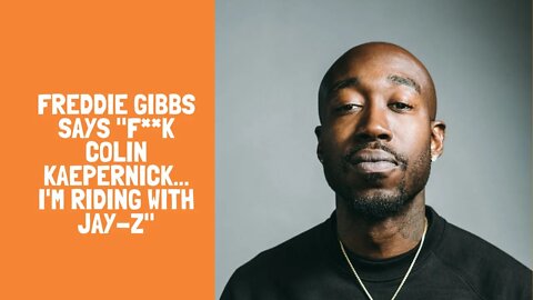 Freddie Gibbs Says "F**k Colin Kaepernick... I'm Riding With Jay-Z"