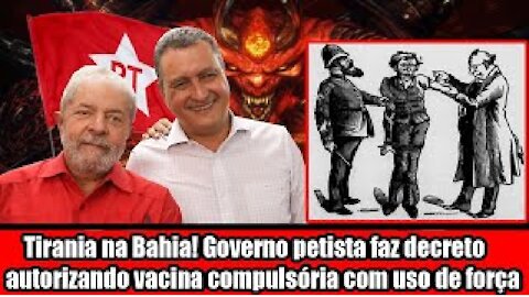 Tirania na Bahia! Governo petista faz decreto autorizando vacina compulsória com uso de força