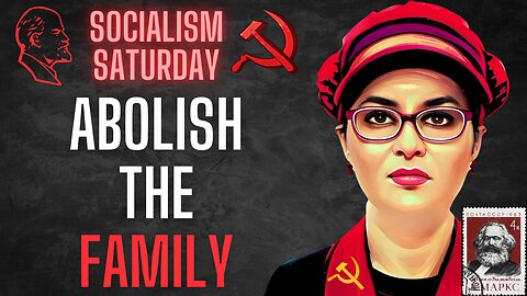 Socialism Saturday: Abolish The Family