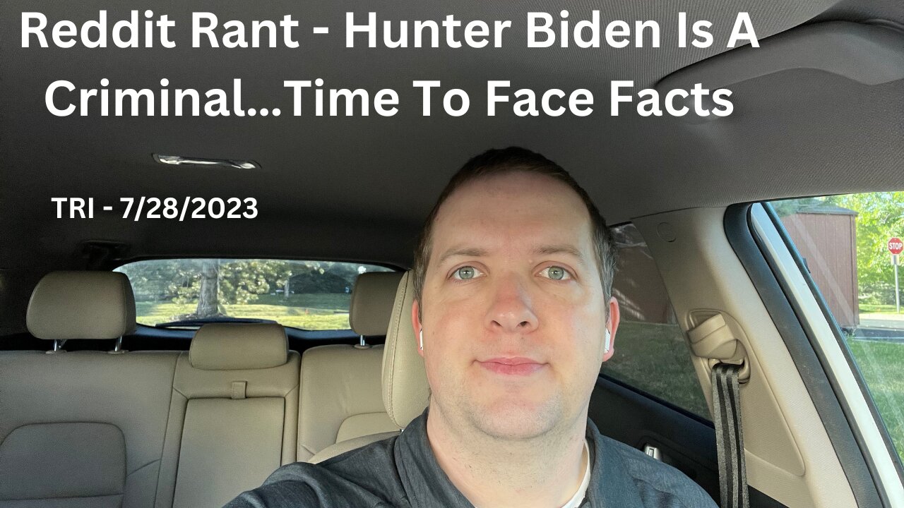 TRI - 7/28/2023 - Reddit Rant - Hunter Biden Is A Criminal…Time To Face Facts