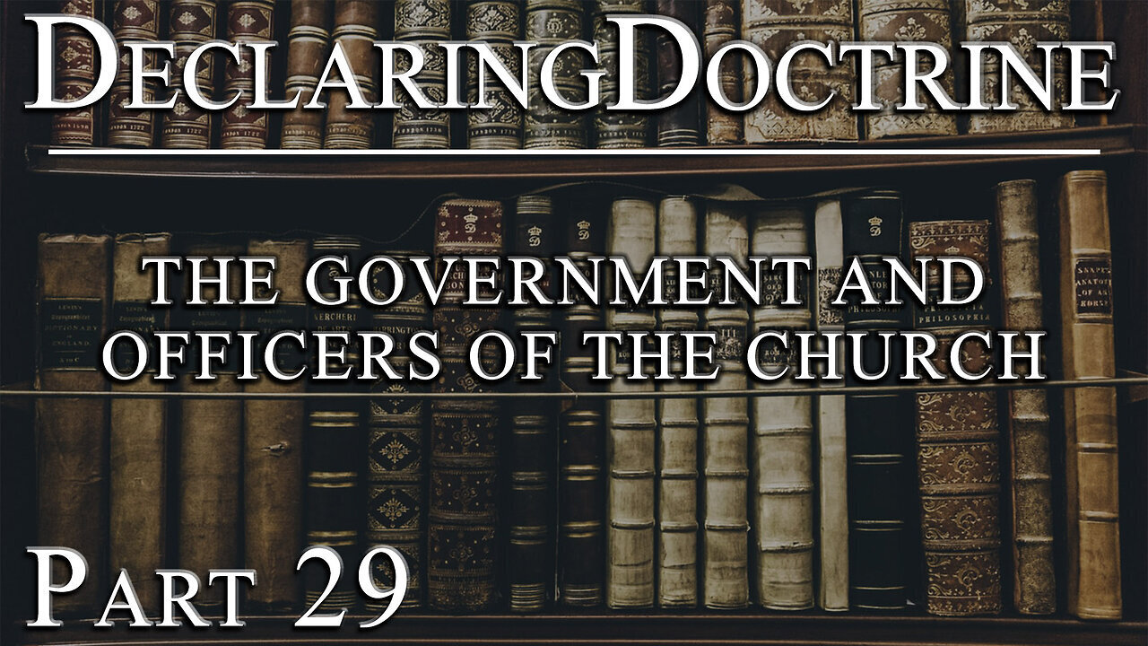 Declaring Doctrine (29) | The Government & Officers of the Church