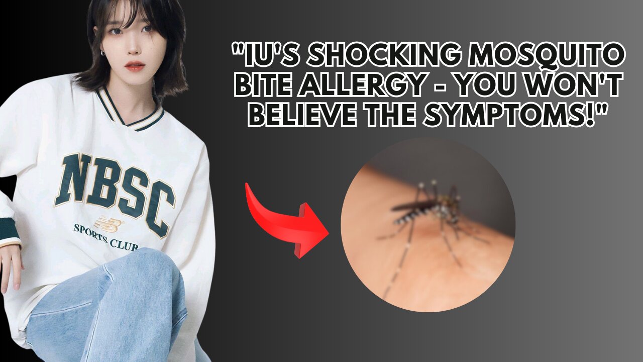 How IU Deals With Agonizing Mosquito Bite Allergy