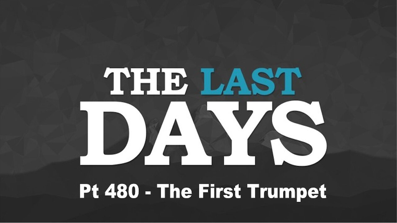 The Last Days Pt 480 - The First Trumpet