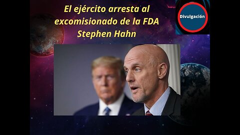 El ejército arresta al excomisionado de la FDA Stephen Hahn