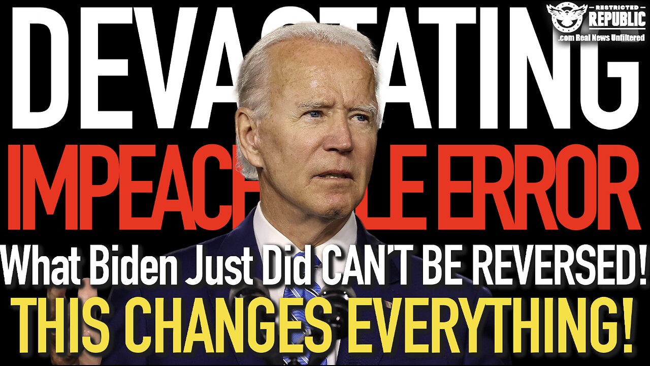 DEVASTATING! Impeachable ERROR! What Biden Just Did Can’t Be Reversed! This Changes Everything!