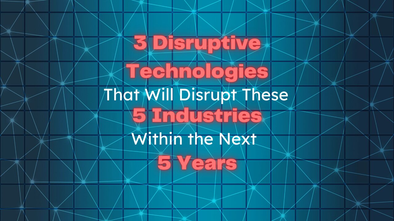 3 Disruptive Technologies That Will Disrupt These 5 Industries Within the Next 5 Years