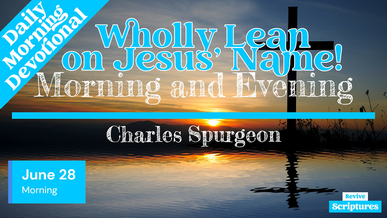 June 28 Morning Devotional | Wholly Lean on Jesus’ Name! | Morning and Evening by Charles Spurgeon