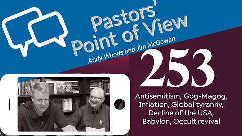 Pastors’ Point of View (PPOV) no. 253. Prophecy Update. Drs. Andy Woods & Jim McGowan. 5-5-23.