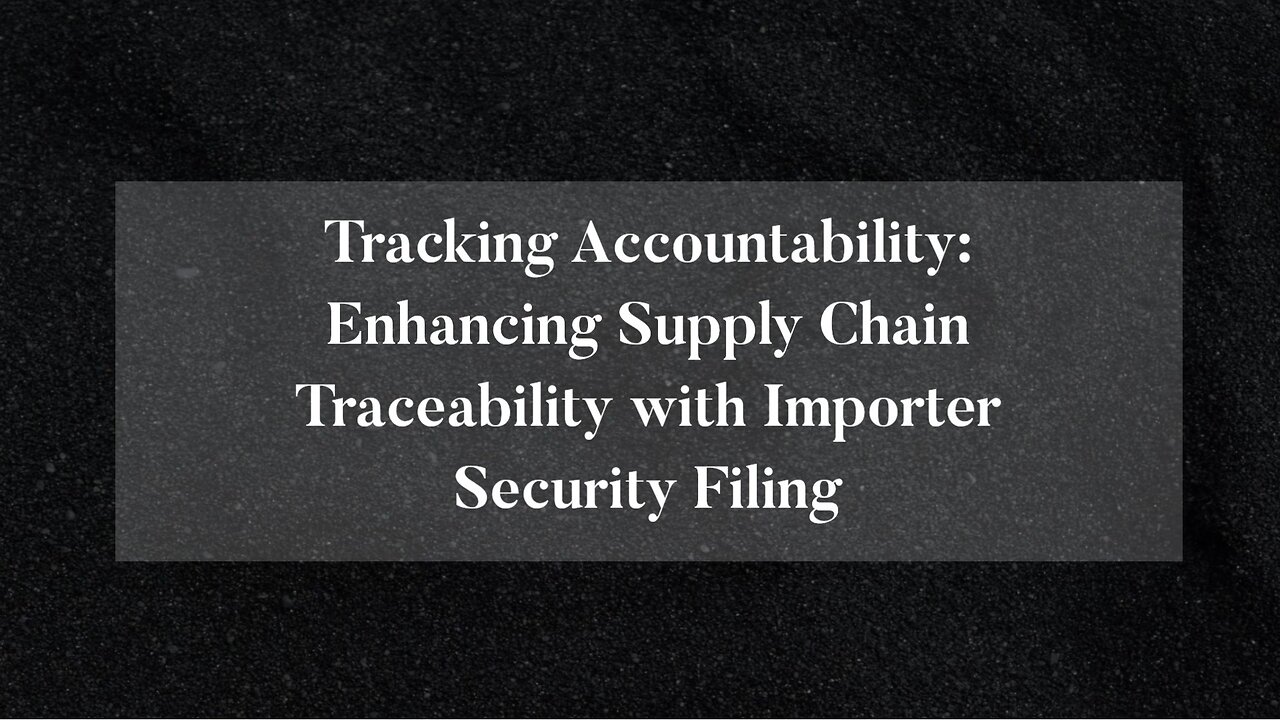 Unveiling Transparency: Importer Security Filing's Impact on Supply Chain Visibility