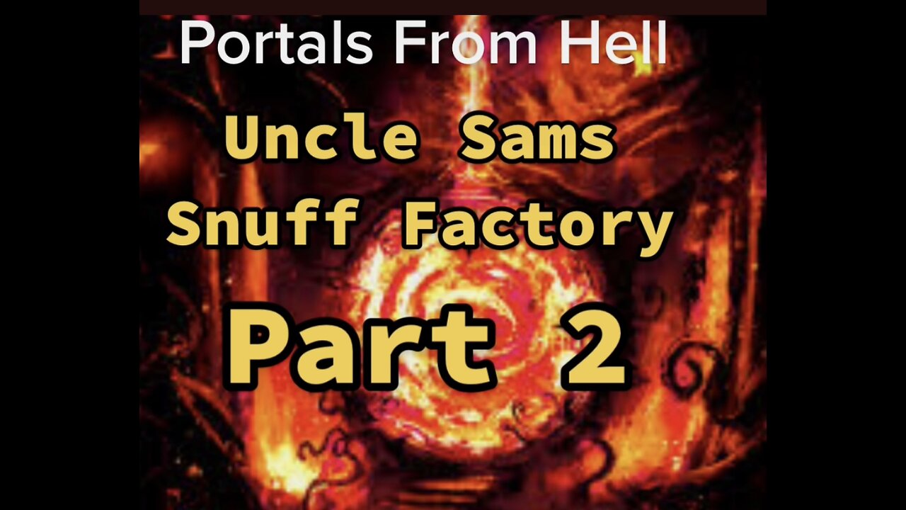 Portals From Hell Part 2 UNCLE SAMS SNUFF FACTORY