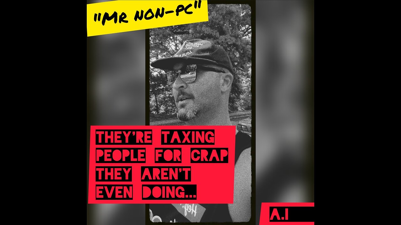 MR. NON-PC - They're Taxing People For Crap They Aren't Even Doing...