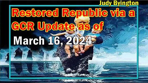 Restored Republic via a GCR Update as of March 16, 2024 - Judy Byington