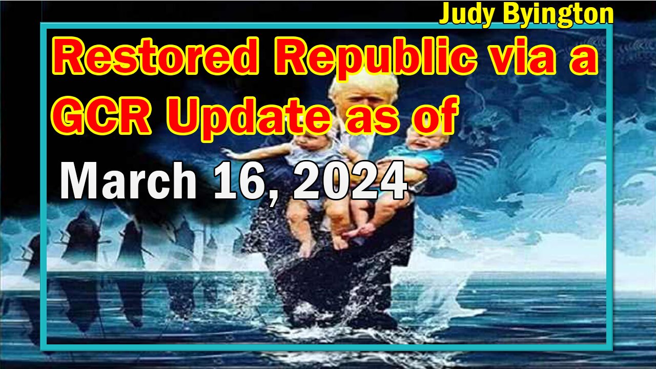 Restored Republic via a GCR Update as of March 16, 2024 - Judy Byington