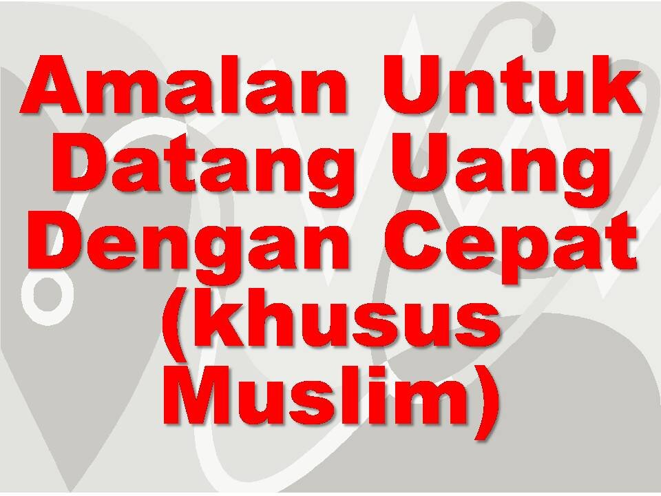 Amalan Untuk Datang Uang Dengan Cepat (Khusus Muslim)