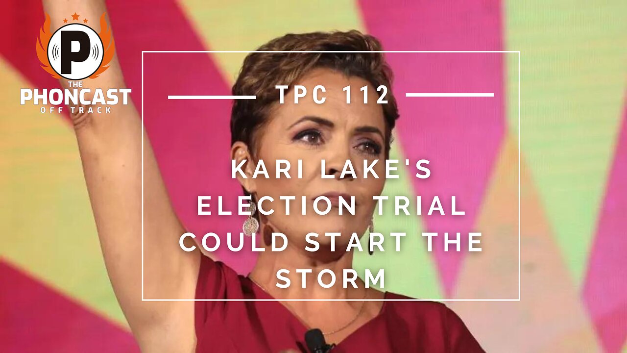 TPC 112 Kari Lake's Election Trial Could Start the Storm