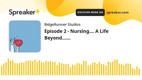 Episode 2 - Nursing.... A Life Beyond.......