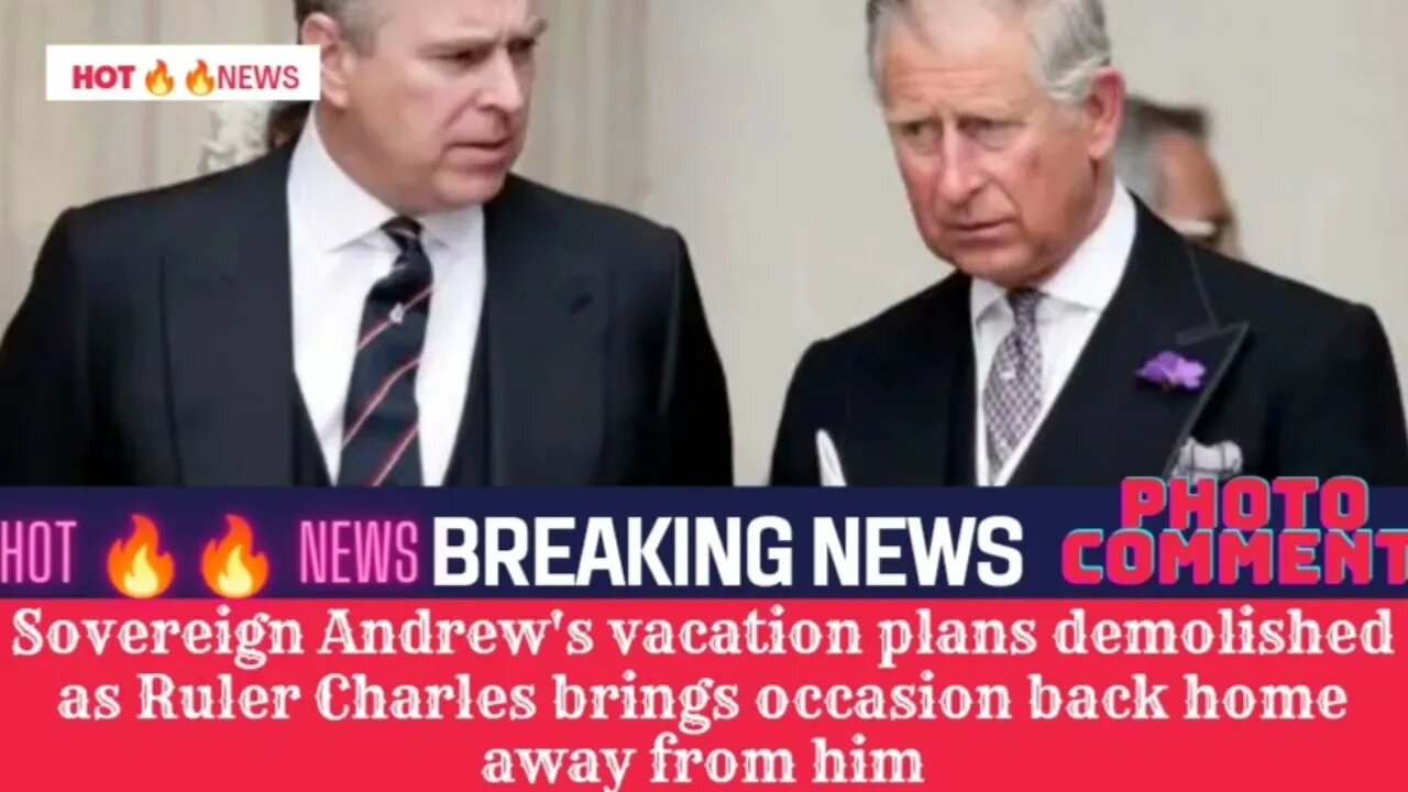 Sovereign Andrews vacation plans demolished as Ruler Charles brings occasion back home away from him