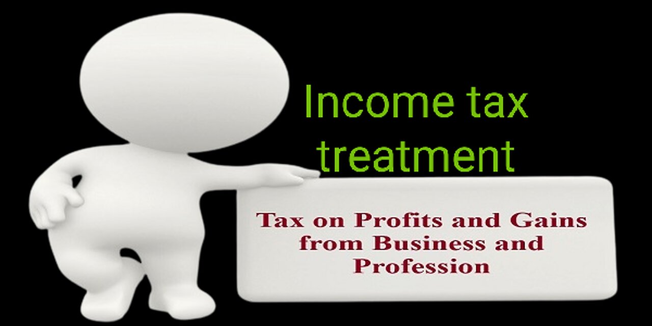 Tax treatment on profits and gains from business and profession