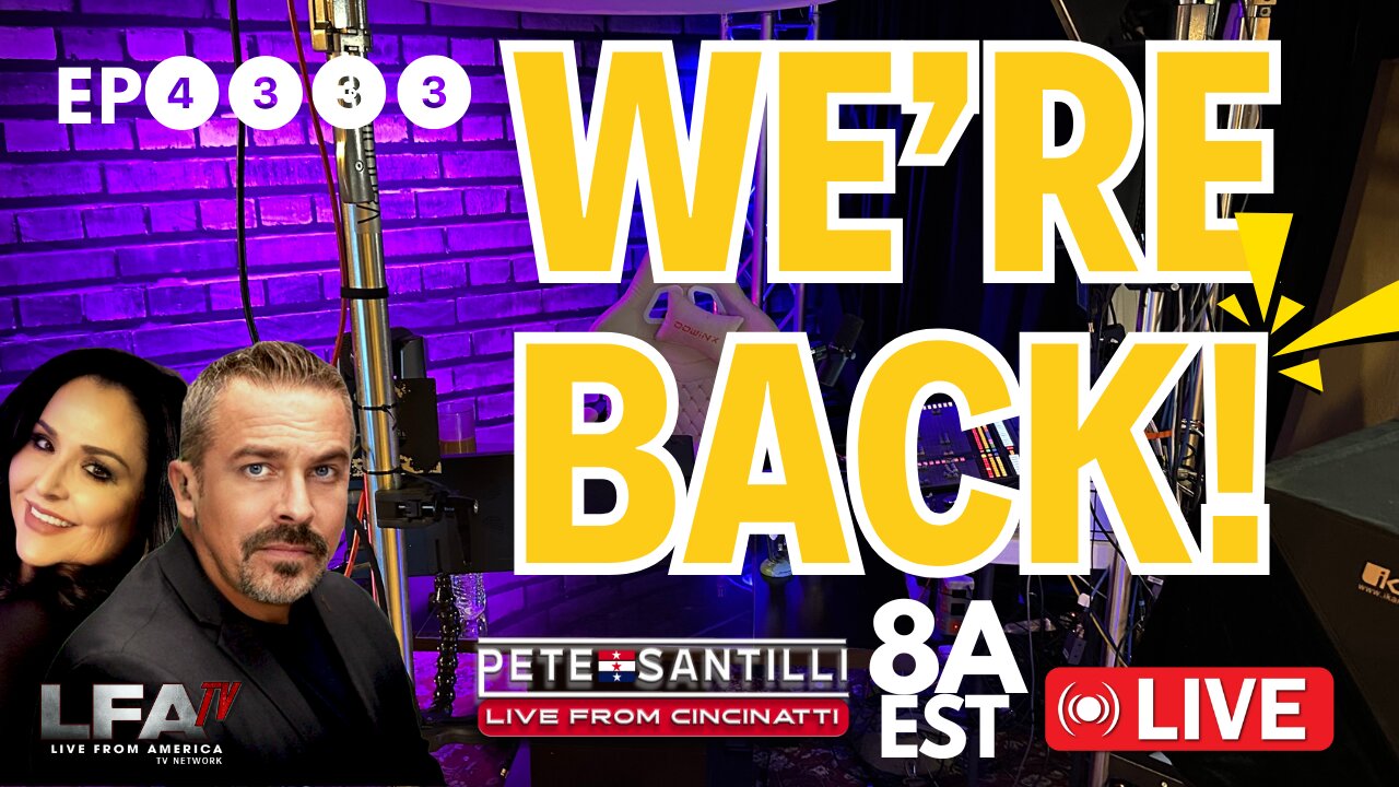 WE’RE BACK! STRONGER; BETTER & MORE POWERFUL THAN EVER [Pete Santilli #4333-8AM]