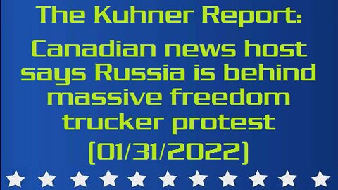 The Kuhner Report: Canadian news host blames Russia for massive freedom trucker protest (01/31/2022)