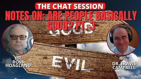 NOTES ON: ARE PEOPLE BASICALLY GOOD? PT 3 | THE CHAT SESSION