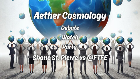 Aether Cosmology - Debate Watch Party @shanestpierre vs @FTFEOfficial - hosted by @jeranism