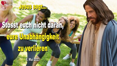 8. Mai 2023 ❤️ Jesus sagt... Stosst euch nicht daran, eure Unabhängigkeit zu verlieren