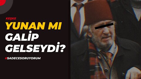 Keşke Yunan mı Galip Gelseydi? - Sadece Soruyorum (2)