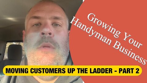 PART 2 - MOVING CUSTOMERS UP THE LADDER - Growing Your Handyman Business