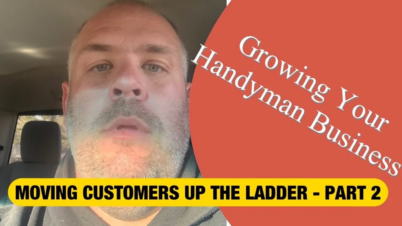 PART 2 - MOVING CUSTOMERS UP THE LADDER - Growing Your Handyman Business