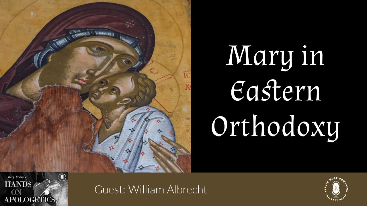 04 Apr 23, Hands on Apologetics: Mary in Eastern Orthodoxy